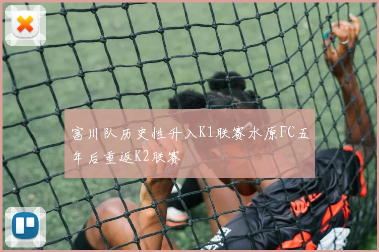富川队历史性升入K1联赛水原FC五年后重返K2联赛