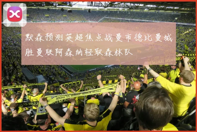 默森预测英超焦点战曼市德比曼城胜曼联阿森纳轻取森林队
